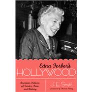 Edna Ferber's Hollywood by Smyth, J. E.; Schatz, Thomas, 9780292725638