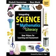 Integrating Science with Mathematics and Literacy : New Visions for Learning and Assessment by Elizabeth Hammerman, 9781412955638
