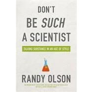 Don't Be Such a Scientist : Talking Substance in an Age of Style by Olson, Randy, 9781597265638