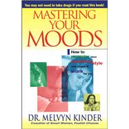 Mastering Your Moods How To Recognize Your Emotional Style and Make it Work For You--Without Drugs by Kinder, Melvyn, 9780671505639