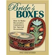 Bride's Boxes How to Make Decorative Containers for Special Occasions by Oxenford, Pat, 9780811705639