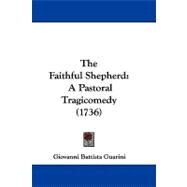 Faithful Shepherd : A Pastoral Tragicomedy (1736) by Guarini, Giovanni Battista, 9781104435639
