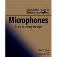 Microphones for the Recording Musician by Anderton, Craig; O'Keefe, Phil, 9781540035639