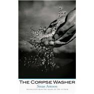 The Corpse Washer by Antoon, Sinan, 9780300205640