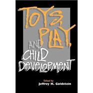 Toys, Play, and Child Development by Edited by Jeffrey H. Goldstein, 9780521455640