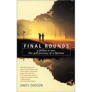 Final Rounds A Father, A Son, The Golf Journey Of A Lifetime by Dodson, James, 9780553375640