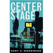 Center Stage Media and the Performance of American Politics by Woodward, Gary C., 9780742535640