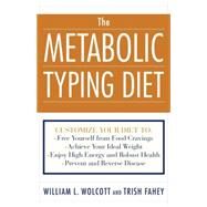 The Metabolic Typing Diet Customize Your Diet To:  Free Yourself from Food Cravings: Achieve Your Ideal Weight; Enjoy High Energy and Robust Health; Prevent and Reverse Disease by Wolcott, William L.; Fahey, Trish, 9780767905640