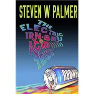 The Electric Irn-bru Acid Test by Palmer, Steven W., 9781502475640