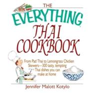 The Everything Thai Cookbook: From Pad Thai to Lemongrass Chicken Skewers--300 Tasty, Tempting Thai Dishes You Can Make at Home by Kotylo, Jennifer Malott, 9781605505640