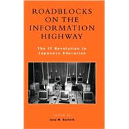 Roadblocks on the Information Highway The IT Revolution in Japanese Education by Bachnik, Jane M.; Anderson, Ronald E.; Aya, Yoshida; Brumby, Edwin H.; Cole, Robert E.; Hidetoshi, Ando; Kumar, Kumar R.; Masahiro, Narita; McVeigh, Brian J.; Noyuri, Mima; Rimmer, Peter J.; Rtischev, Dimitry; Scott, Douglass J.; Shire, Karen A.; Slater,, 9780739105641