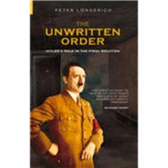 The Unwritten Order Hitler's Role in the Final Solution by Longerich, Peter, 9780752425641
