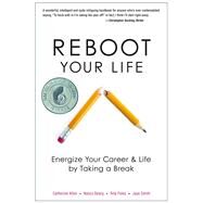 Reboot Your Life Energize Your Career and Life by Taking a Break by Allen, Catherine; Bearg, Nancy; Foley, Rita; Smith, Jaye, 9780825305641