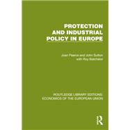 Protection and Industrial Policy in Europe by Joan Pearce; John Sutton; Roy Batchelor, 9781003715641