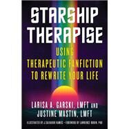 Starship Therapise Using Therapeutic Fanfiction to Rewrite Your Life by Garski, Larisa A.; Mastin, Justine; Ramos, J.Salvador; Rubin, Lawrence, 9781623175641