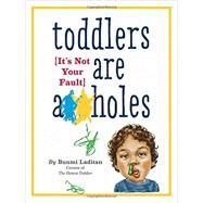 Toddlers Are A**holes It's Not Your Fault by Laditan, Bunmi, 9780761185642