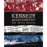 Kennedy Assassinated! the World Mourns : A Reporter's Story by HAMPTON, WILBORN, 9780763615642