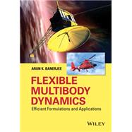 Flexible Multibody Dynamics Efficient Formulations and Applications by Banerjee, Arun K., 9781119015642