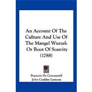 Account of the Culture and Use of the Mangel Wurzel : Or Root of Scarcity (1788) by De Commerell, Francois; Lettsom, John Coakley, 9781120145642