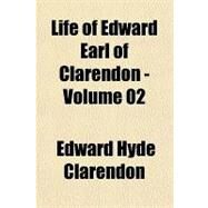 Life of Edward Earl of Clarendon by Clarendon, Edward Hyde, Earl of, 9781153745642
