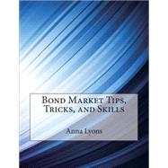 Bond Market Tips, Tricks, and Skills by Lyons, Anna O.; London School of Management Studies, 9781507575642