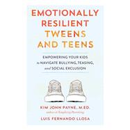 Emotionally Resilient Tweens and Teens Empowering Your Kids to Navigate Bullying, Teasing, and Social Exclusion by Payne, Kim John; Llosa, Luis Fernando, 9781611805642