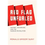 Red Flag Unfurled History, Historians, and the Russian Revolution by SUNY, RONALD, 9781784785642