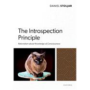 The Introspection Principle Rationalism about Knowledge of Consciousness by Stoljar, Daniel, 9780198865643