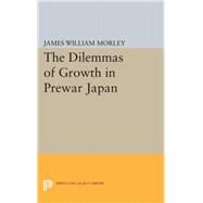 The Dilemmas of Growth in Prewar Japan by Morley, James William, 9780691645643