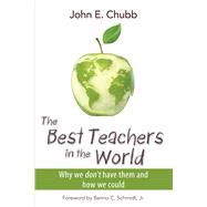 The Best Teachers in the World Why We Don't Have Them and How We Could by Chubb, John E.; Schmidt, Benno C., 9780817915643