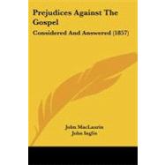 Prejudices Against the Gospel : Considered and Answered (1857) by Maclaurin, John; Inglis, John; Buchanan, James, 9781437035643