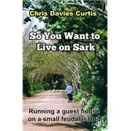 So You Want to Live on Sark by Curtis, Chris Davies, 9781499655643