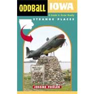 Oddball Iowa A Guide to Some Really Strange Places by Pohlen, Jerome, 9781556525643