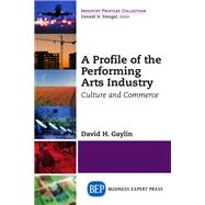 A Profile of the Performing Arts Industry by Gaylin, David H., 9781606495643