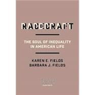 Racecraft The Soul of Inequality in American Life by Fields, Barbara J.; Fields, Karen E., 9781839765643
