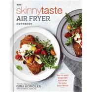 The Skinnytaste Air Fryer Cookbook The 75 Best Healthy Recipes for Your Air Fryer by Homolka, Gina; Jones, Heather K., 9781984825643