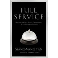 Full Service : Moving from Self-Serve Christianity to Total Servanthood by Tan, Siang-Yang, 9780801065644