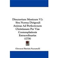 Directorium Mysticum V2 : Sive Norma Dirigendi Animas Ad Perfectionem Christianam per Vias Contemplationis Extraordinarias (1778) by Scaramelli, Giovanni Battista, 9781104075644