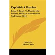 Pap with a Hatchet : Being A Reply to Martin Mar-Prelate, with an Introduction and Notes (1844) by Lyly, John, 9781437025644