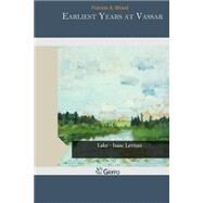 Earliest Years at Vassar by Wood, Frances A., 9781507555644