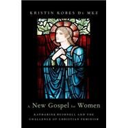 A New Gospel for Women Katharine Bushnell and the Challenge of Christian Feminism by Du Mez, Kristin Kobes, 9780190205645