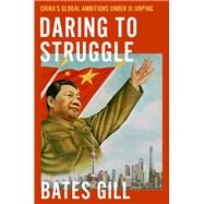 Daring to Struggle China's Global Ambitions Under Xi Jinping by Gill, Bates, 9780197545645