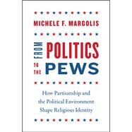 From Politics to the Pews by Margolis, Michele F., 9780226555645