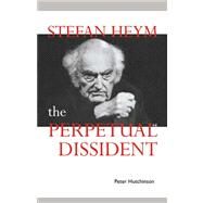 Stefan Heym: The Perpetual Dissident by Peter Hutchinson, 9780521025645