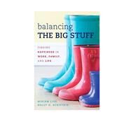 Balancing the Big Stuff Finding Happiness in Work, Family, and Life by Liss, Miriam; Schiffrin, Holly H.; Schulte, Brigid, 9780810895645