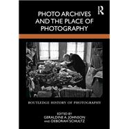 Photo Archives and the Place of Photography by Geraldine A. Johnson, 9781000185645