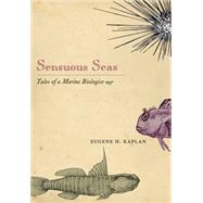 Sensuous Seas : Tales of a Marine Biologist by Kaplan, Eugene H., 9781400835645