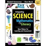 Integrating Science with Mathematics and Literacy : New Visions for Learning and Assessment by Elizabeth Hammerman, 9781412955645