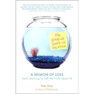 The Goldfish Went on Vacation A Memoir of Loss (and Learning to Tell the Truth about It) by Dann, Patty; Sanborn, Sallie, 9781590305645