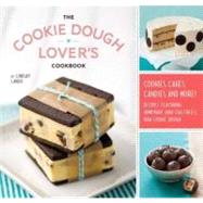 The Cookie Dough Lover's Cookbook Cookies, Cakes, Candies, and More by Landis, Lindsay, 9781594745645